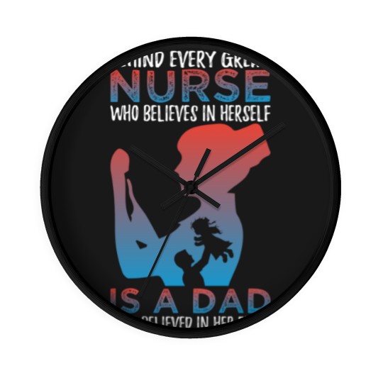 Discover Behind Every Great Nurse Who Believes In Herself Is A Dad Who Believes In Her First - Nurse Gift Idea - Wall Clocks