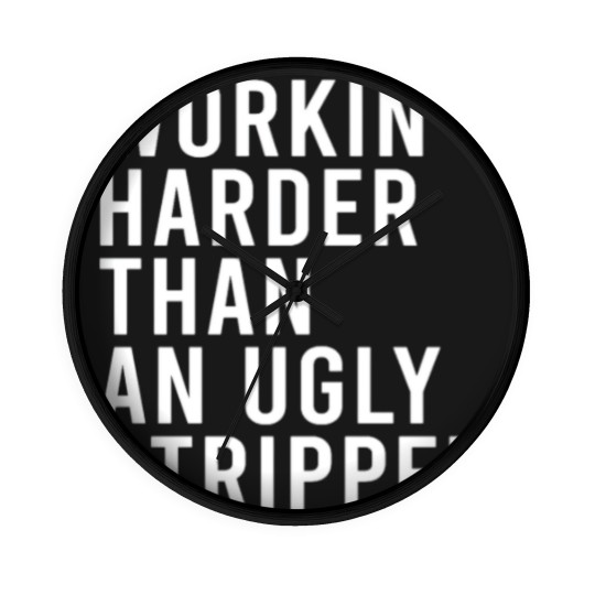 Discover Workin' harder than an ugly stripper Wall Clocks