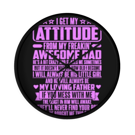 Discover I GET MY ATTITUDE FROM MY FREAKIN' AWESOME DAD - I Get My Attitude - Wall Clocks