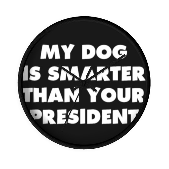 Discover My Dog is Smarter than Your President Wall Clocks Wall Clocks