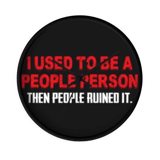 Discover I Used To Be A People Person Then People Ruined It Wall Clocks