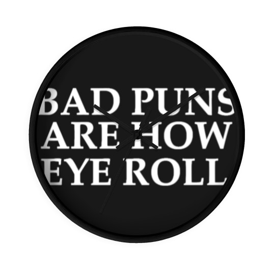 Discover BAD PUNS ARE HOW EYE ROLL Wall Clocks