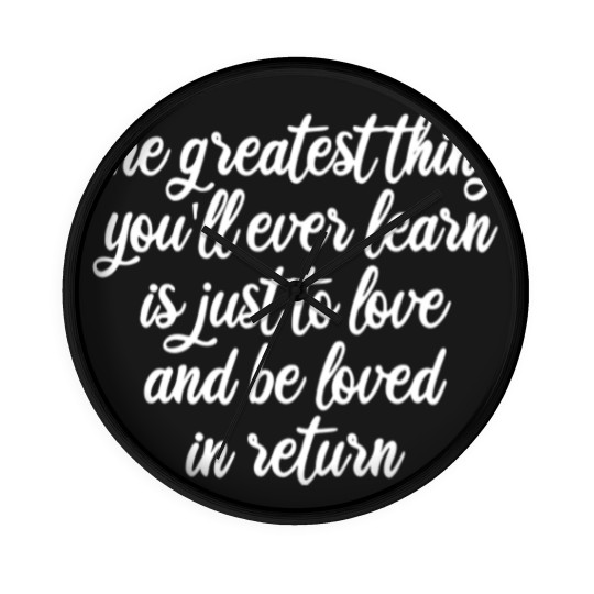 Discover The greatest thing you ll ever learn is just to love and be loved in return Wall Clocks