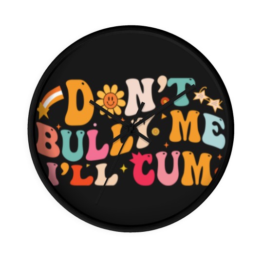 Discover Don't Bully Me I'll Cum Unisex Wall Clocks