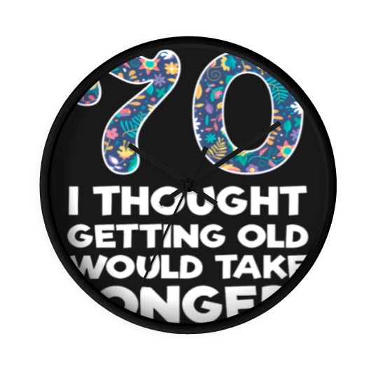 Discover 70th - 70 I Thought Getting Old Would Take Longer Wall Clocks