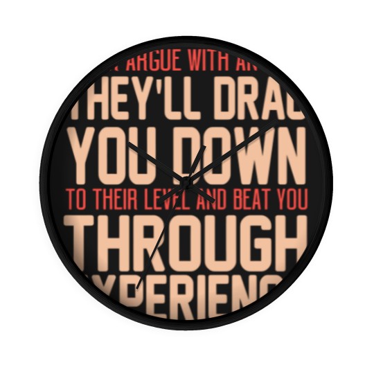 Discover Never Argue With An Idiot They Will Drag You Down To Their Level And Beat You Through Experience. - Idiot - Wall Clocks
