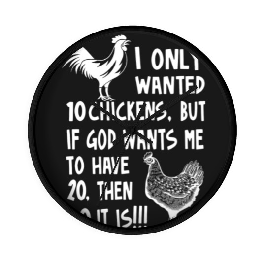 Discover I Only Wanted 10 Chickens But If God Wants Me To Have 20, Then 40 It Is!!!, Chickens Quote Wall Clocks