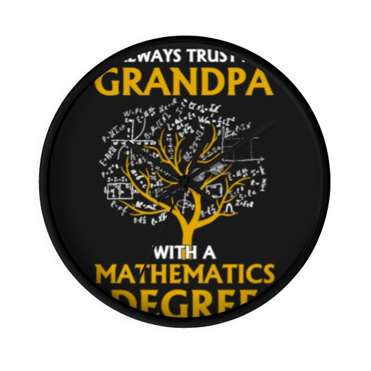 Discover Always Trust A Grandpa With A Mathematics Degree Wall Clocks