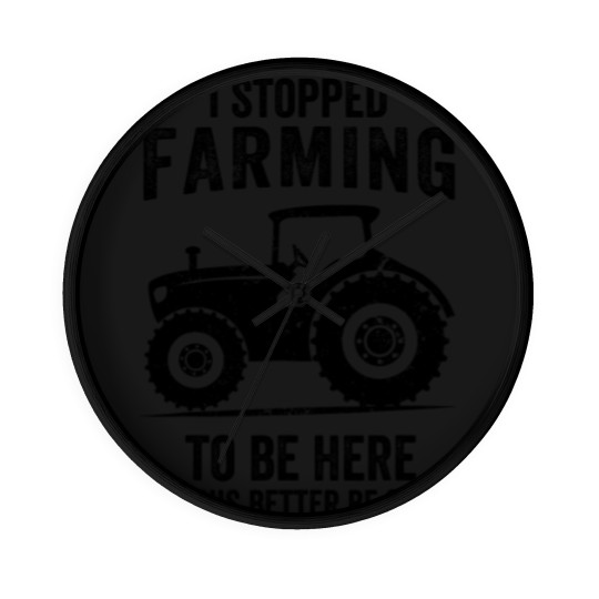 Discover I Stopped Farming To Be Here Funny Farming Wall Clocks