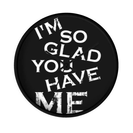Discover I'm so glad you have me - really you lucky guy Wall Clocks