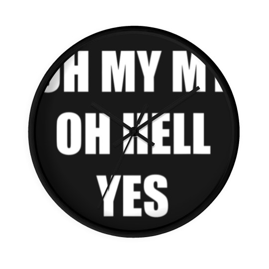 Discover Oh My My Oh Hell Yes Classic Rock Fan Funny Gift Wall Clocks