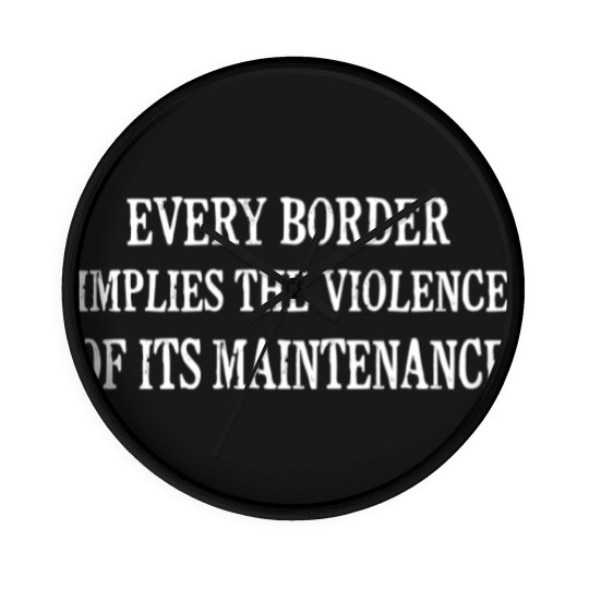 Discover Every Border Implies The Violence Of Its Maintenance - Every Border Implies The Violence Of It - Wall Clocks