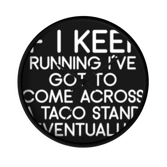 Discover If i keep running i´ve got to come across a taco s Wall Clocks