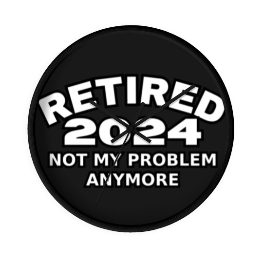 Discover Retired 2024 Not My Problem Anymore Men Woman Classic Wall Clocks