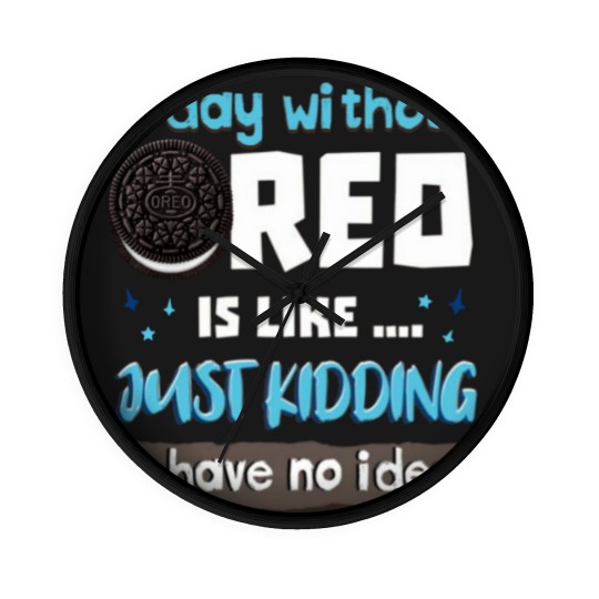 Discover Funny A Day Without Oreo is Like Just Kidding I Have No Idea Wall Clocks