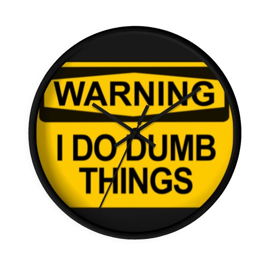 Discover Warning - I Do Dumb Things - Warning Sign - Wall Clocks