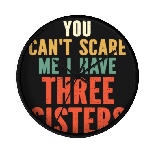 Discover You Can t Scare Me I Have Three Sisters Wall Clocks