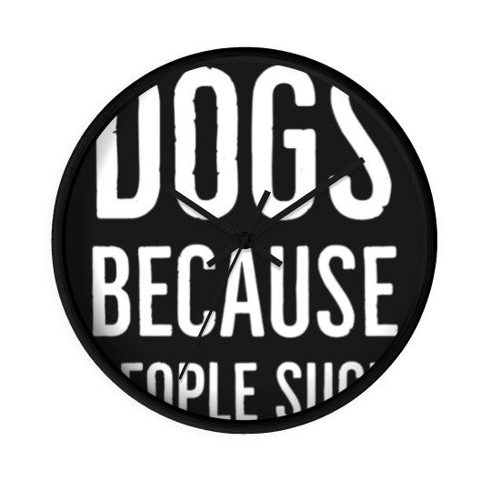 Discover Dogs because people suck - Dogs Because People Suck - Wall Clocks