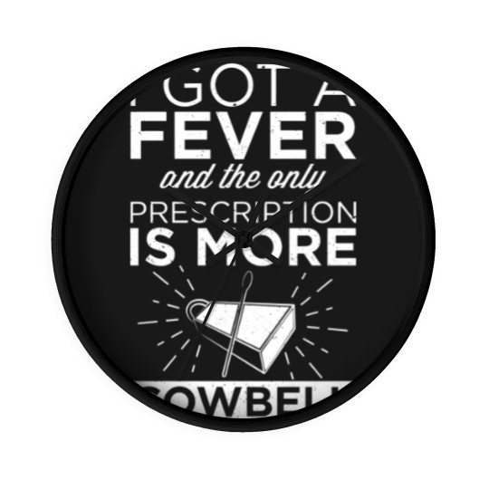 Discover Got A Fever & Only Prescription Is More Cowbell Wall Clocks