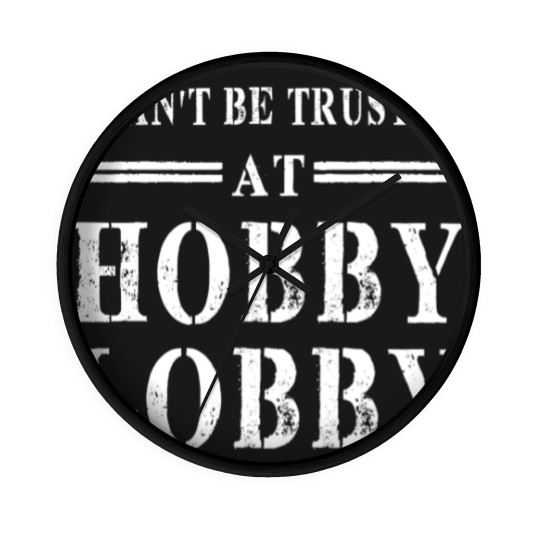 Discover I Can't Be Trusted At Hobby Lobby funny gift Wall Clocks Wall Clocks