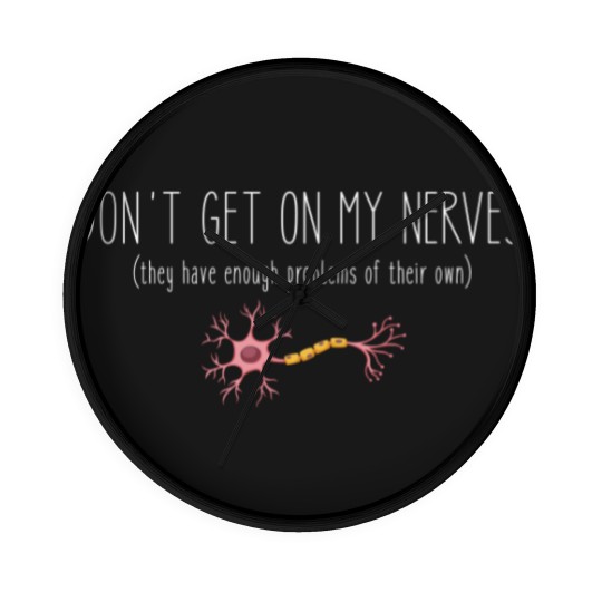 Discover Don't Get On My Nerves (They Have Enough Problems Of Their Own) - Funny Wall Clocks