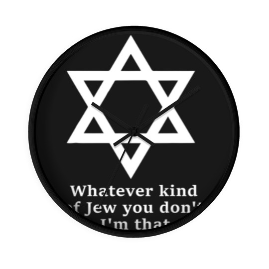 Discover what kind of jew you don't like i'm that one Wall Clocks