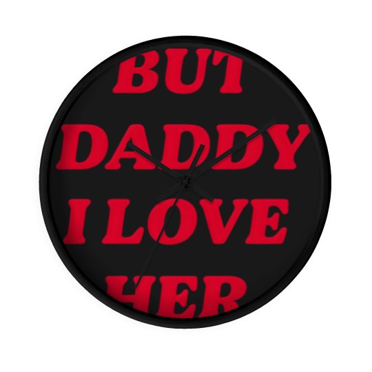 Discover BUT DADDY I LOVE HER Wall Clocks