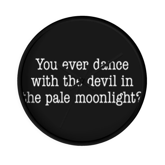 Discover You ever dance with the devil in the pale moonlight Wall Clocks