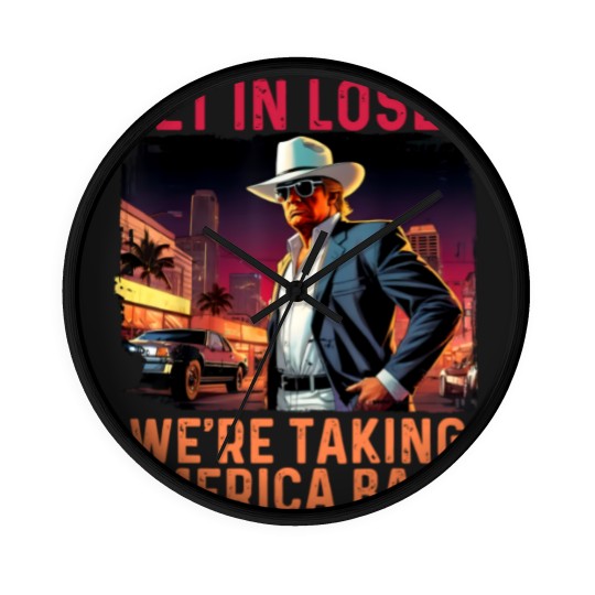 Discover Trump Get In Loser We're Taking America Wall Clocks