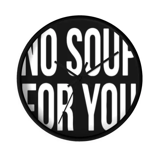 Discover No Soup For You Wall Clocks