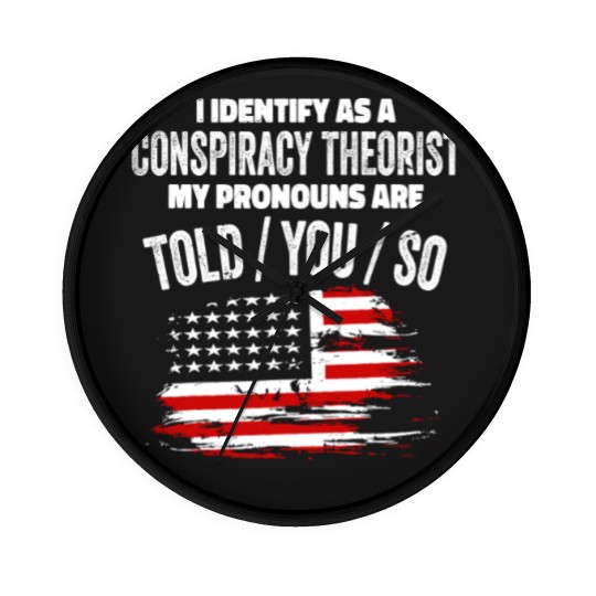 Discover I identify As a Conspiracy Theorist Pronouns Are Wall Clocks