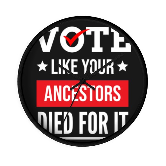 Discover Vote Like Your Ancestors Died For It Classic(17) Wall Clocks