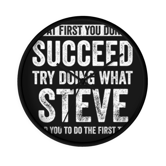 Discover steve if at first you don't succeed try doing what steve t Wall Clocks