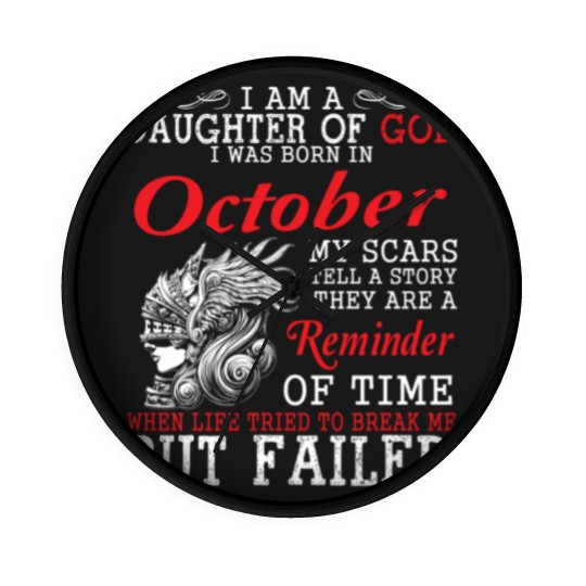 Discover I Am A Daughter Of God I Was Born In October My Scars Tell A Story They Are A Reminder Of Time T-Shi Wall Clocks