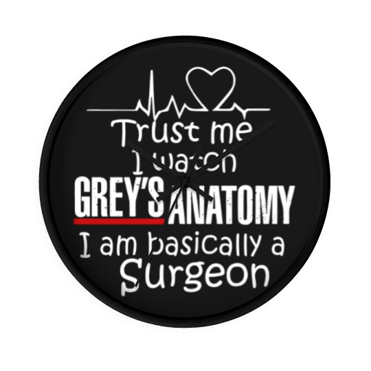 Discover Trust Me I Watch Grey's Anatomy, I'm Basically A Surgeon Wall Clocks