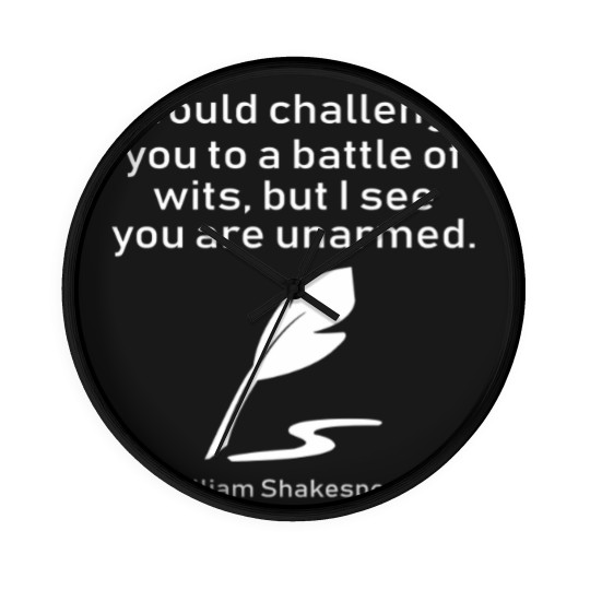 Discover I Would Challenge You To A Battle Of Wits But I See You Are Unarmed William Shakespeare Wall Clocks