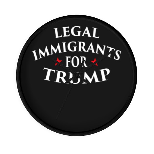 Discover Legal Immigrants for Trump Immigration Policy Illegal Wall Clocks