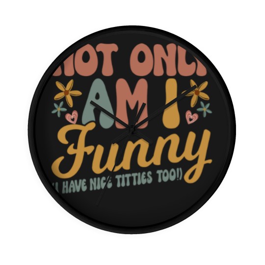 Discover Not Only Am I Funny I Have Tittes Too (1) Wall Clocks