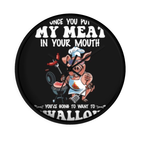 Discover Once You Put My Meat In Your Mouth Wall Clocks