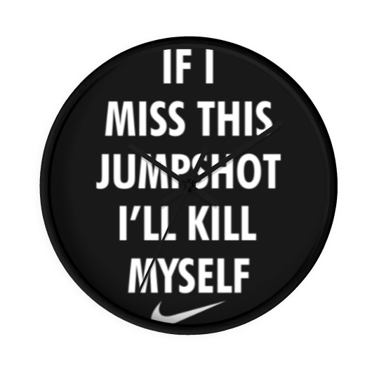 Discover If I Miss This Jumpshot I'll Kll Myself 1 Wall Clocks