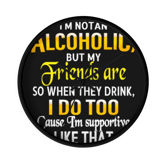 Discover I'm Not An Alcoholic But My Friends Are Wall Clocks