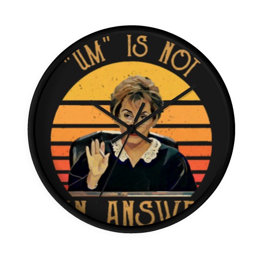Discover Um Is Not An Answer Judge Judy Quote Funny Gift Wall Clocks