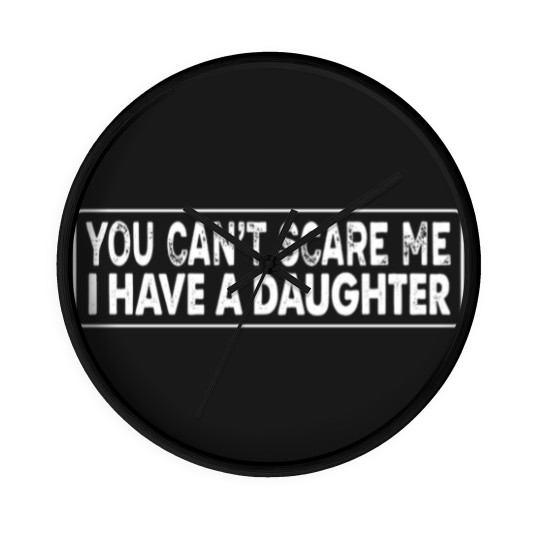 Discover you can't scare me i have a daughter Wall Clocks