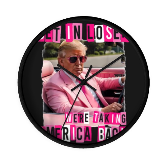 Discover Funny Get In Loser We Are Taking America Back Trump 2024 Wall Clocks