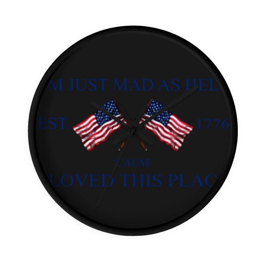 Discover Im Just Mad As Hell Est. 1776 Cause I Loved This Place Wall Clocks