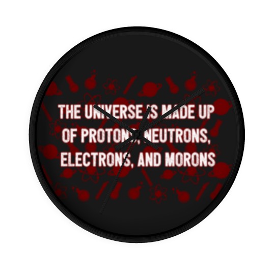 Discover Universe Made Up Of Protons Electrons And Morons Wall Clocks