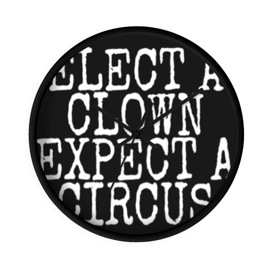 Discover elect a clown expect a circus Wall Clocks