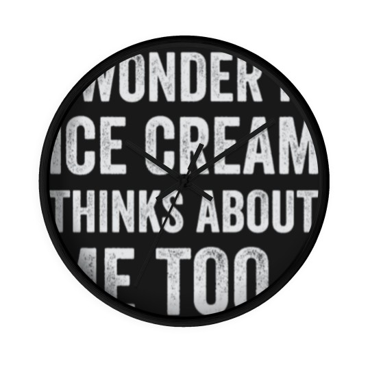 Discover I Wonder If Ice Cream Thinks About Me Too Funny Fo Wall Clocks