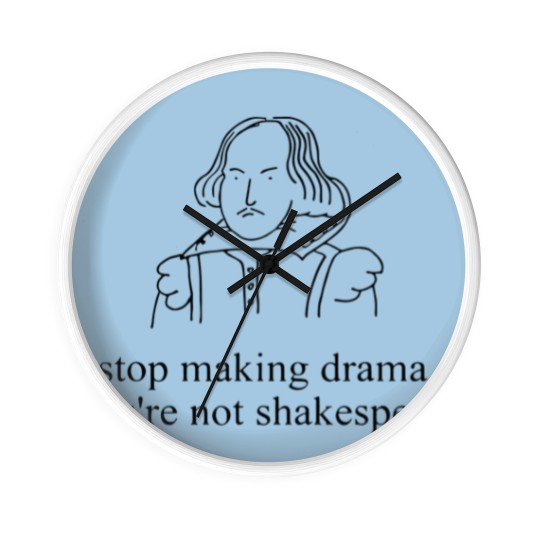 Discover Stop Making Drama You're Not Shakespear Wall Clocks