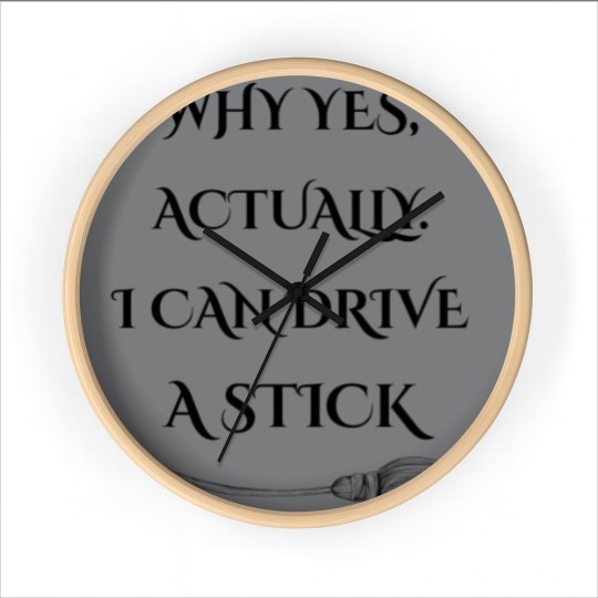 Discover Why Yes, Actually I Can Drive A Stick - Drive A Stick - Wall Clocks